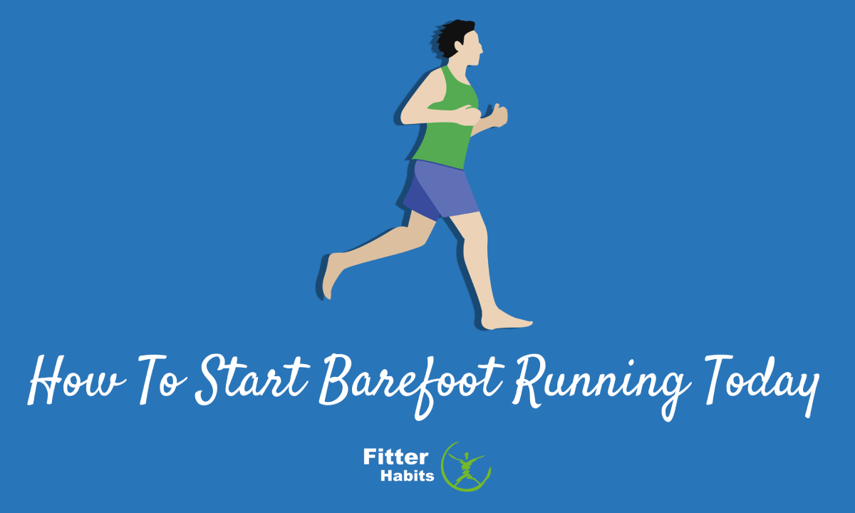 How To Start Barefoot Running 3 Helpful Benefits Fitter Habits